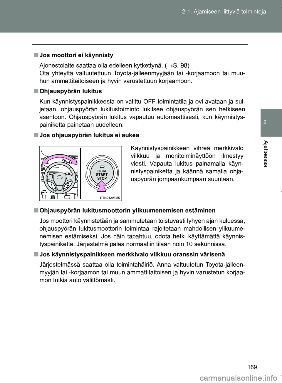 TOYOTA VERSO 2016  Omistajan Käsikirja (in Finnish) 169
2-1. Ajamiseen liittyviä toimintoja
2
Ajettaessa
OM64590FI
n
Jos moottori ei käynnisty
Ajonestolaite saattaa olla edelleen kytkettynä. ( S. 98) 
Ota yhteyttä valtuutettuun Toyota-jälleenmy
