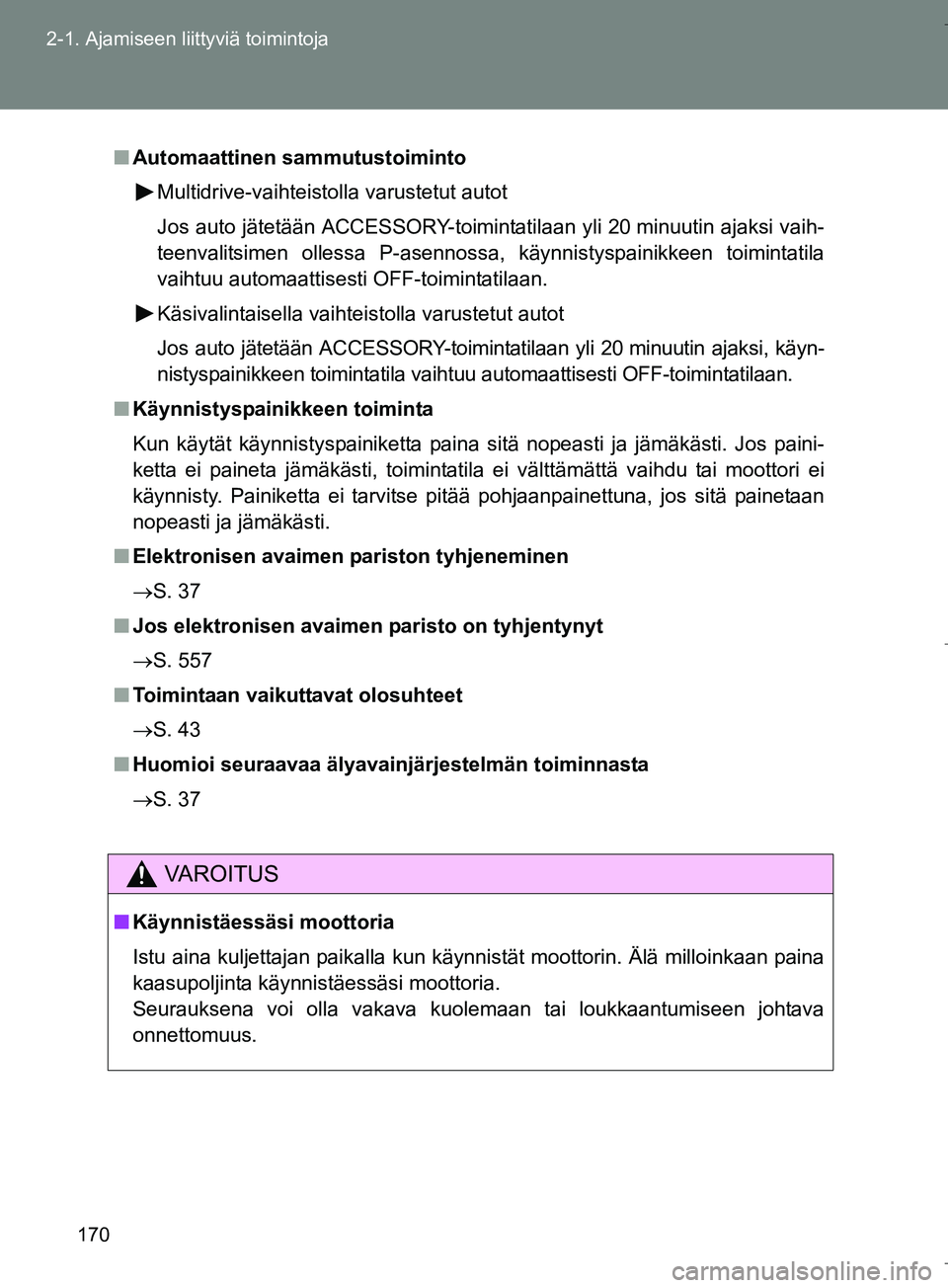 TOYOTA VERSO 2016  Omistajan Käsikirja (in Finnish) 170
2-1. Ajamiseen liittyviä toimintoja
OM64590FI
n
Automaattinen sammutustoiminto
Multidrive-vaihteistolla varustetut autot
Jos auto jätetään ACCESSORY-toimintatilaan yli 20 minuutin ajaksi vaih-