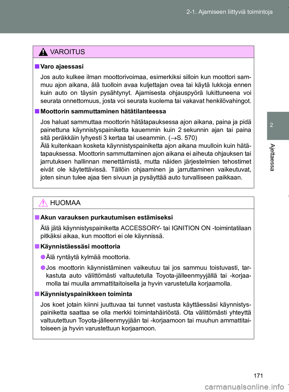 TOYOTA VERSO 2016  Omistajan Käsikirja (in Finnish) 171
2-1. Ajamiseen liittyviä toimintoja
2
Ajettaessa
OM64590FI
VAROITUS
n
Varo ajaessasi
Jos auto kulkee ilman moottorivoimaa, esimerkiksi silloin kun moottori sam-
muu ajon aikana, älä tuolloin av