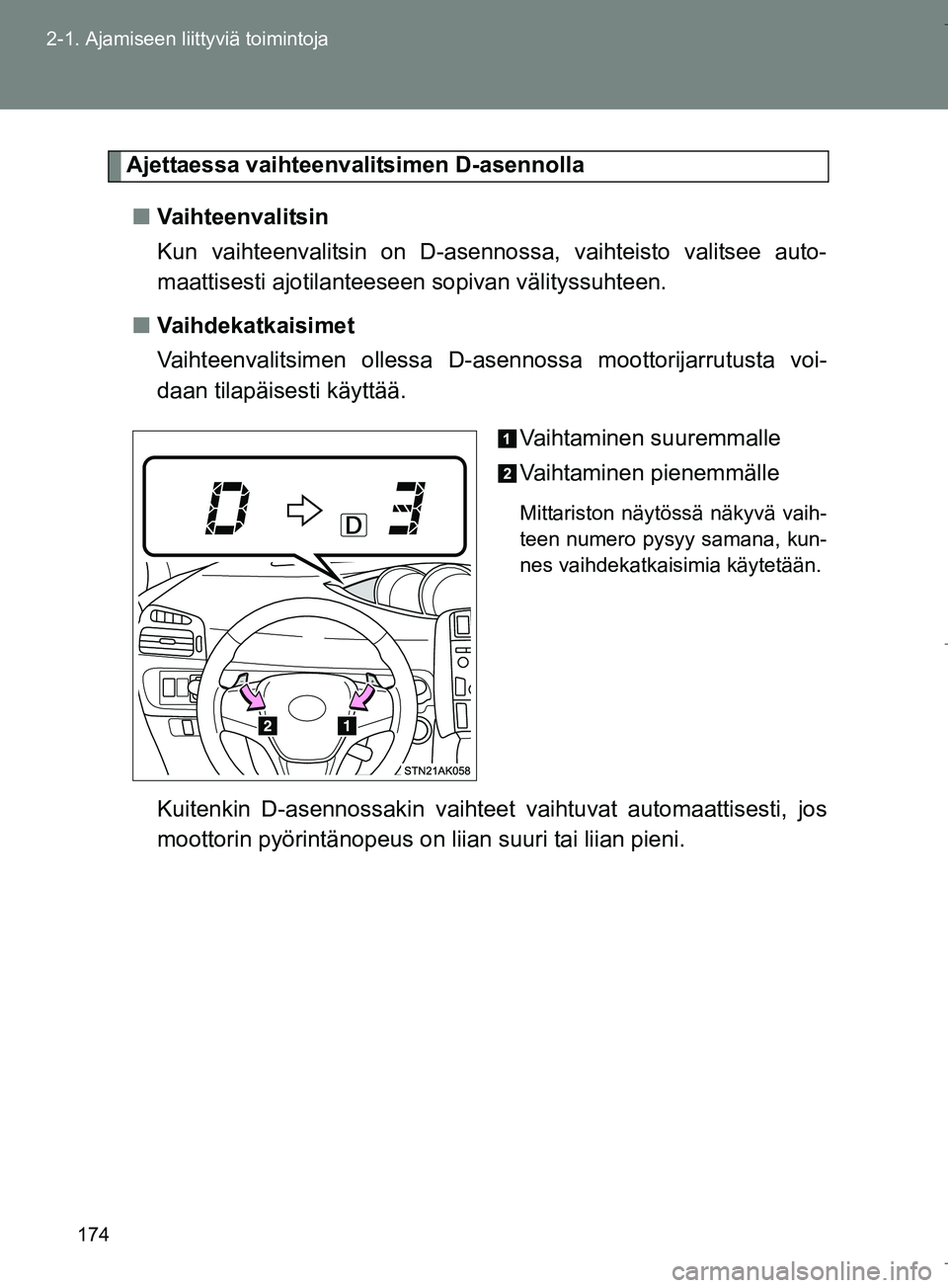 TOYOTA VERSO 2016  Omistajan Käsikirja (in Finnish) 174
2-1. Ajamiseen liittyviä toimintoja
OM64590FI
Ajettaessa va
ihteenvalitsimen D-asennolla
n Vaihteenvalitsin
Kun vaihteenvalitsin on D-asennossa, vaihteisto valitsee auto-
maattisesti ajotilantees