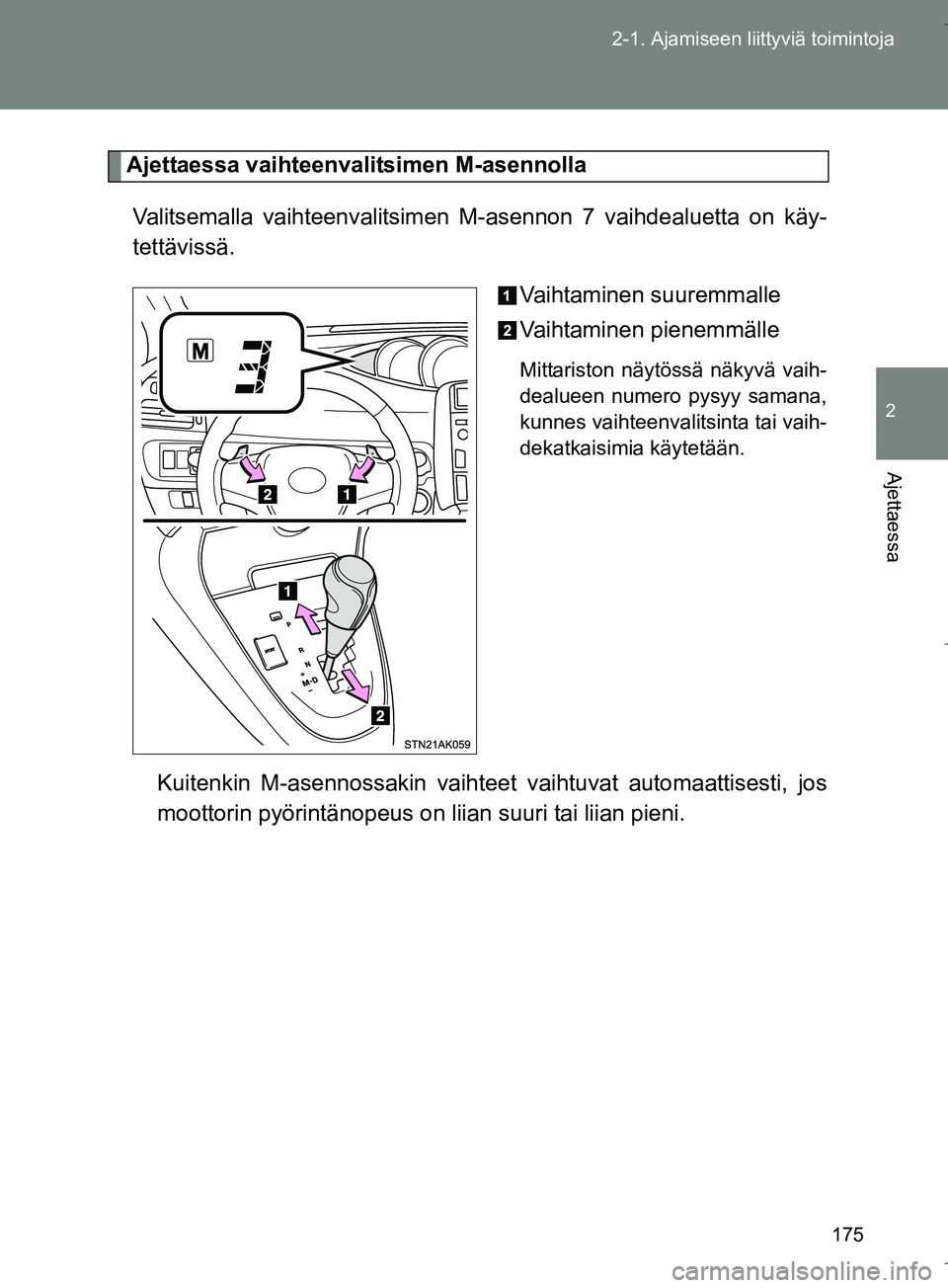 TOYOTA VERSO 2016  Omistajan Käsikirja (in Finnish) 175
2-1. Ajamiseen liittyviä toimintoja
2
Ajettaessa
OM64590FI
Ajettaessa va
ihteenvalitsim en M-asennolla
Valitsemalla vaihteenvalitsimen M-asennon 7 vaihdealuetta on käy-
tettävissä. Vaihtaminen