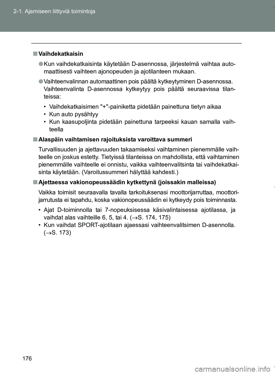 TOYOTA VERSO 2016  Omistajan Käsikirja (in Finnish) 176
2-1. Ajamiseen liittyviä toimintoja
OM64590FI
n
Vaihdekatkaisin
l Kun vaihdekatkaisinta käytetään D-asennossa, järjestelmä vaihtaa auto-
maattisesti vaihteen ajonopeuden ja ajotilanteen muka
