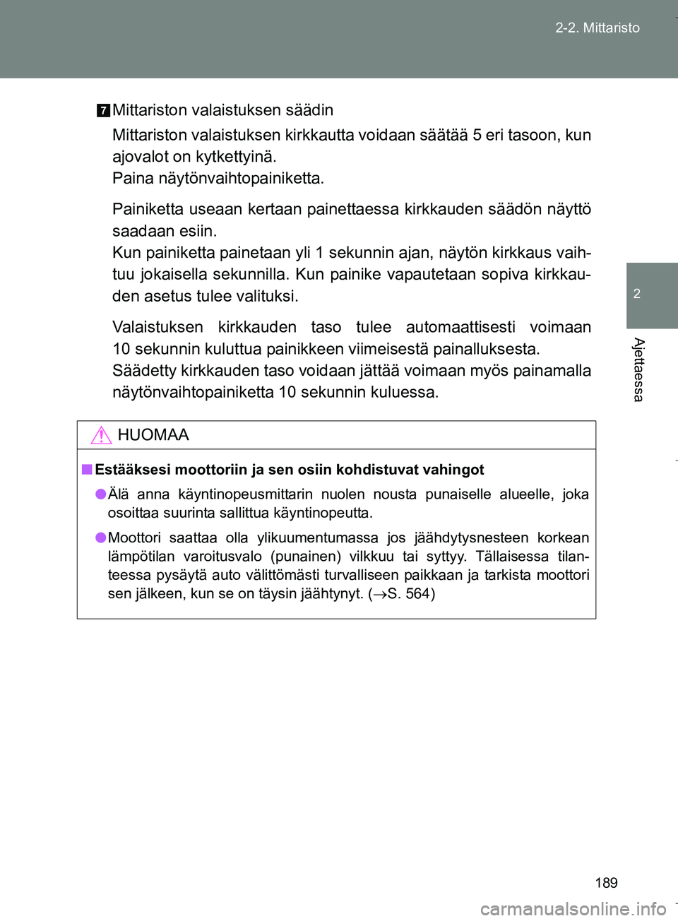 TOYOTA VERSO 2016 Omistajan Käsikirja (in Finnish) 189
2-2. Mittaristo
2
Ajettaessa
OM64590FI
Mittariston valaistuksen säädin
Mittariston valaistuksen kirkkautta
voidaan säätää 5 eri tasoon, kun
ajovalot on kytkettyinä.
Paina näytönvaihtopai TOYOTA VERSO 2016 Omistajan Käsikirja (in Finnish) 189
2-2. Mittaristo
2
Ajettaessa
OM64590FI
Mittariston valaistuksen säädin
Mittariston valaistuksen kirkkautta
voidaan säätää 5 eri tasoon, kun
ajovalot on kytkettyinä.
Paina näytönvaihtopai