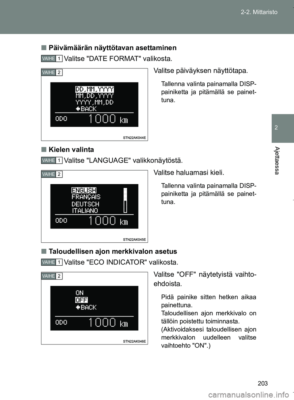 TOYOTA VERSO 2016  Omistajan Käsikirja (in Finnish) 203
2-2. Mittaristo
2
Ajettaessa
OM64590FI
n
Päivämäärän näyttötavan asettaminen
Va l i t s e  " D AT E  F O R M AT "  v a l i k o s t a .
Valitse päiväyksen näyttötapa.
Tallenna valinta pa