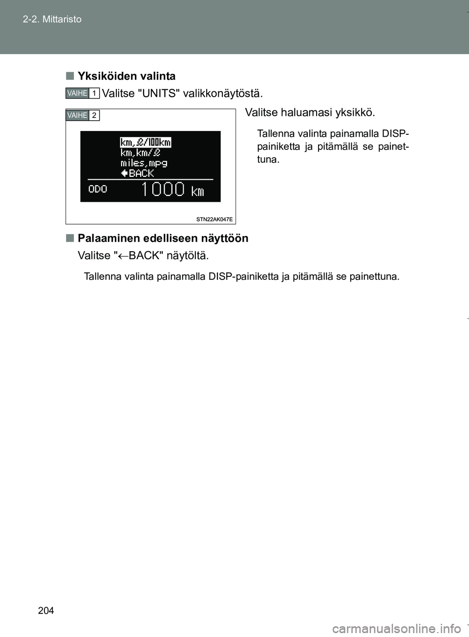 TOYOTA VERSO 2016  Omistajan Käsikirja (in Finnish) 204
2-2. Mittaristo
OM64590FI
n
Yksiköiden valinta
Valitse "UNITS" valikkonäytöstä.
Valitse haluamasi yksikkö.
Tallenna valinta painamalla DISP-
painiketta ja pitämällä se painet-
tuna.
nPalaa