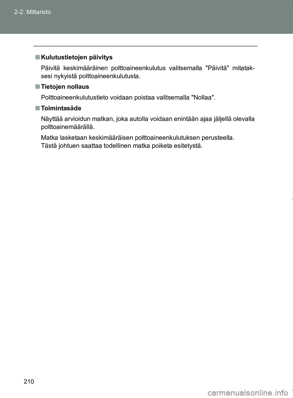 TOYOTA VERSO 2016  Omistajan Käsikirja (in Finnish) 210
2-2. Mittaristo
OM64590FI
n
Kulutustietojen päivitys
Päivitä keskimääräinen polttoaineenkulutus valitsemalla "Päivitä" mitatak-
sesi nykyistä polttoaineenkulutusta.
n Tietojen nollaus
Pol