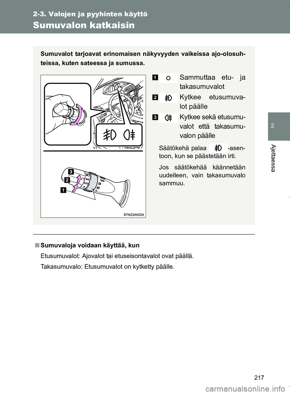 TOYOTA VERSO 2016  Omistajan Käsikirja (in Finnish) 217
2-3. Valojen ja pyyhinten käyttö
2
Ajettaessa
OM64590FI
Sumuvalon katkaisin
nSumuvaloja voidaan käyttää, kun
Etusumuvalot: Ajovalot tai etuseisontavalot ovat päällä.
Takasumuvalo: Etusumuv
