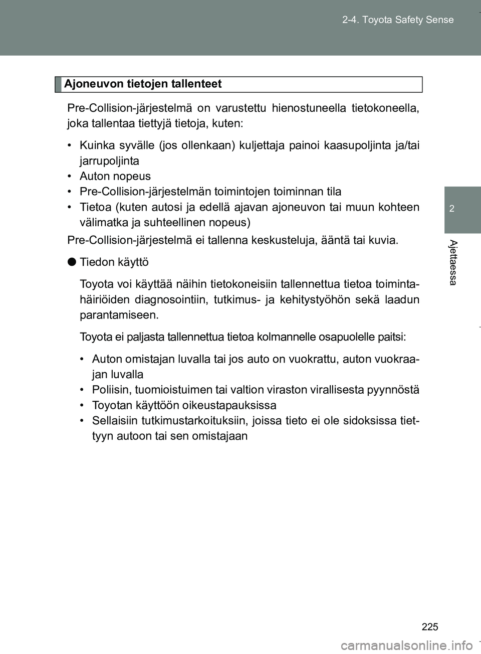 TOYOTA VERSO 2016  Omistajan Käsikirja (in Finnish) 225
2-4. Toyota Safety Sense
2
Ajettaessa
OM64590FI
Ajoneuvon tietojen tallenteet
Pre-Collision-järjestelmä on varust ettu hienostuneella tietokoneella,
joka tallentaa tiettyjä tietoja, kuten:
• 