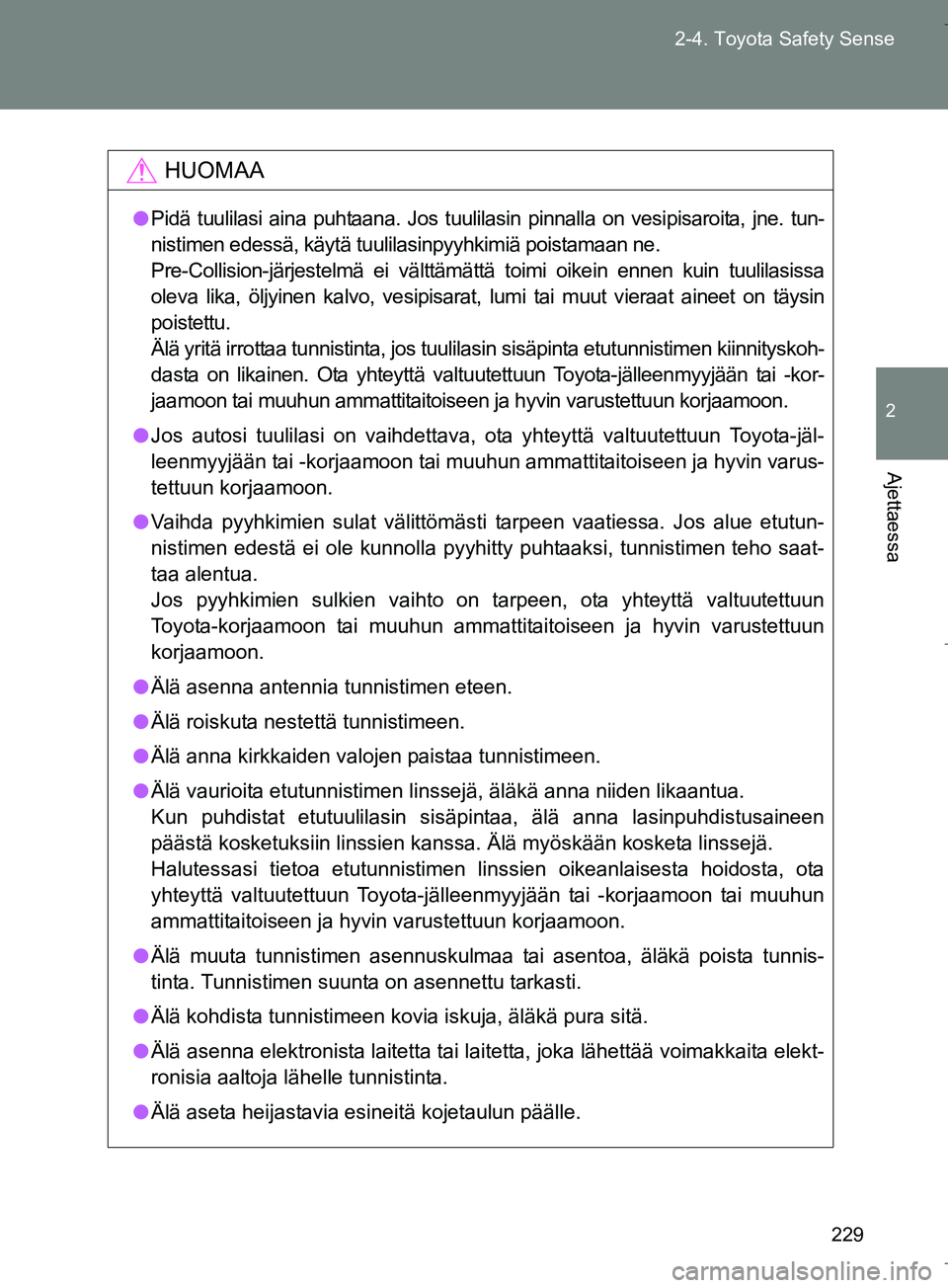 TOYOTA VERSO 2016  Omistajan Käsikirja (in Finnish) 229
2-4. Toyota Safety Sense
2
Ajettaessa
OM64590FI
HUOMAA
l
Pidä tuulilasi aina puhtaana. Jos tuulilasin pinnalla on vesipisaroita, jne. tun-
nistimen edessä, käytä tuulilasinpyyhkimiä poistamaa