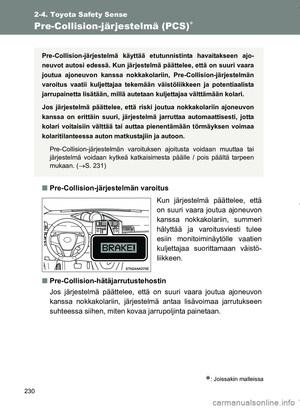 TOYOTA VERSO 2016  Omistajan Käsikirja (in Finnish) 230
2-4. Toyota Safety Sense
OM64590FI
Pre-Collision-järjestelmä (PCS)
nPre-Collision-järjestelmän varoitus
Kun järjestelmä päättelee, että
on suuri vaara joutua ajoneuvon
kanssa nokkakola