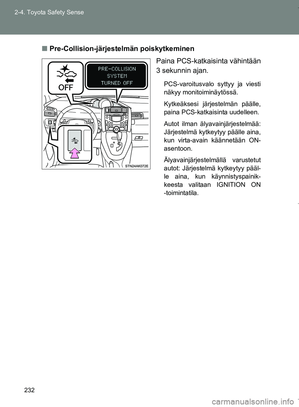 TOYOTA VERSO 2016  Omistajan Käsikirja (in Finnish) 232
2-4. Toyota Safety Sense
OM64590FI
n
Pre-Collision-järjest elmän poiskytkeminen
Paina PCS-katkaisinta vähintään
3 sekunnin ajan.
PCS-varoitusvalo syttyy ja viesti
näkyy monitoiminäytössä.