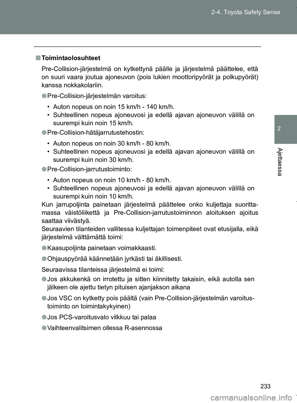TOYOTA VERSO 2016  Omistajan Käsikirja (in Finnish) 233
2-4. Toyota Safety Sense
2
Ajettaessa
OM64590FI
n
Toimintaolosuhteet
Pre-Collision-järjestelmä on kytkettynä päälle ja järjestelmä päättelee, että
on suuri vaara joutua ajoneuvon (pois l