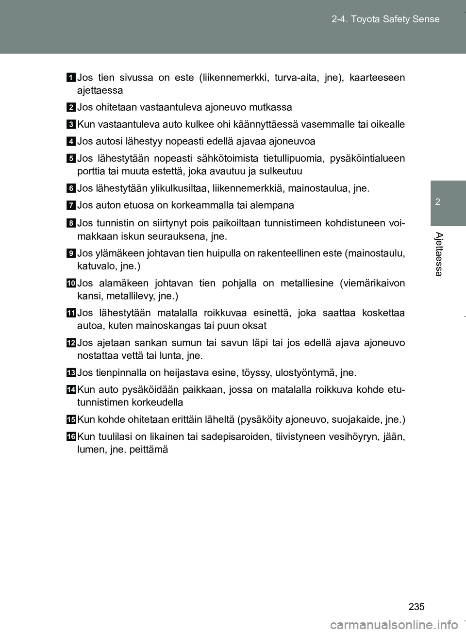 TOYOTA VERSO 2016  Omistajan Käsikirja (in Finnish) 235
2-4. Toyota Safety Sense
2
Ajettaessa
OM64590FI
Jos tien sivussa on este (liikennemerkki, turva-aita, jne), kaarteeseen
ajettaessa
Jos ohitetaan vastaantuleva ajoneuvo mutkassa
Kun vastaantuleva a