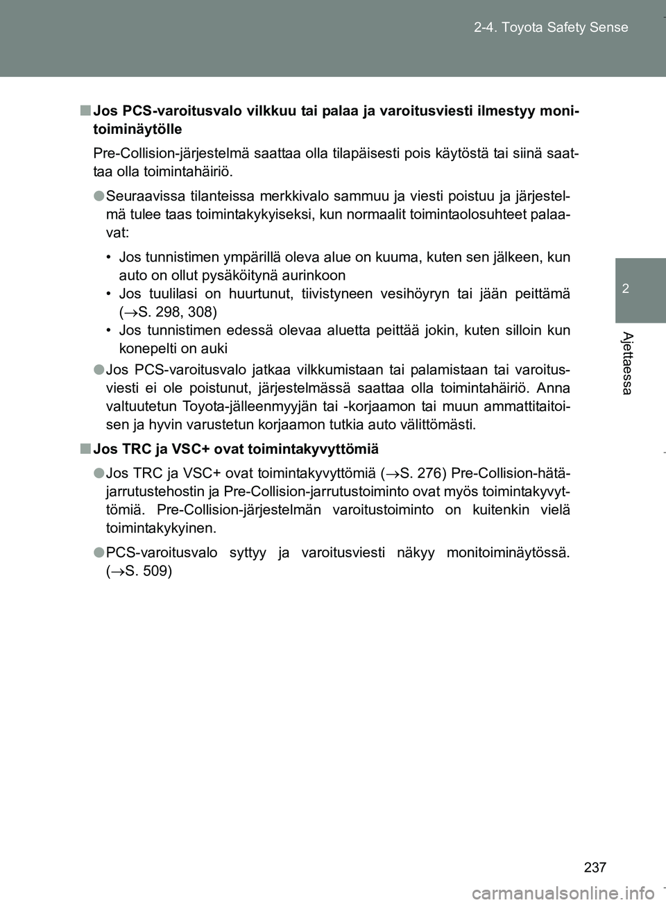 TOYOTA VERSO 2016  Omistajan Käsikirja (in Finnish) 237
2-4. Toyota Safety Sense
2
Ajettaessa
OM64590FI
n
Jos PCS-varoitusvalo vilkkuu tai palaa ja varoitusviesti ilmestyy moni-
toiminäytölle
Pre-Collision-järjestelmä saattaa olla tilapäisesti poi