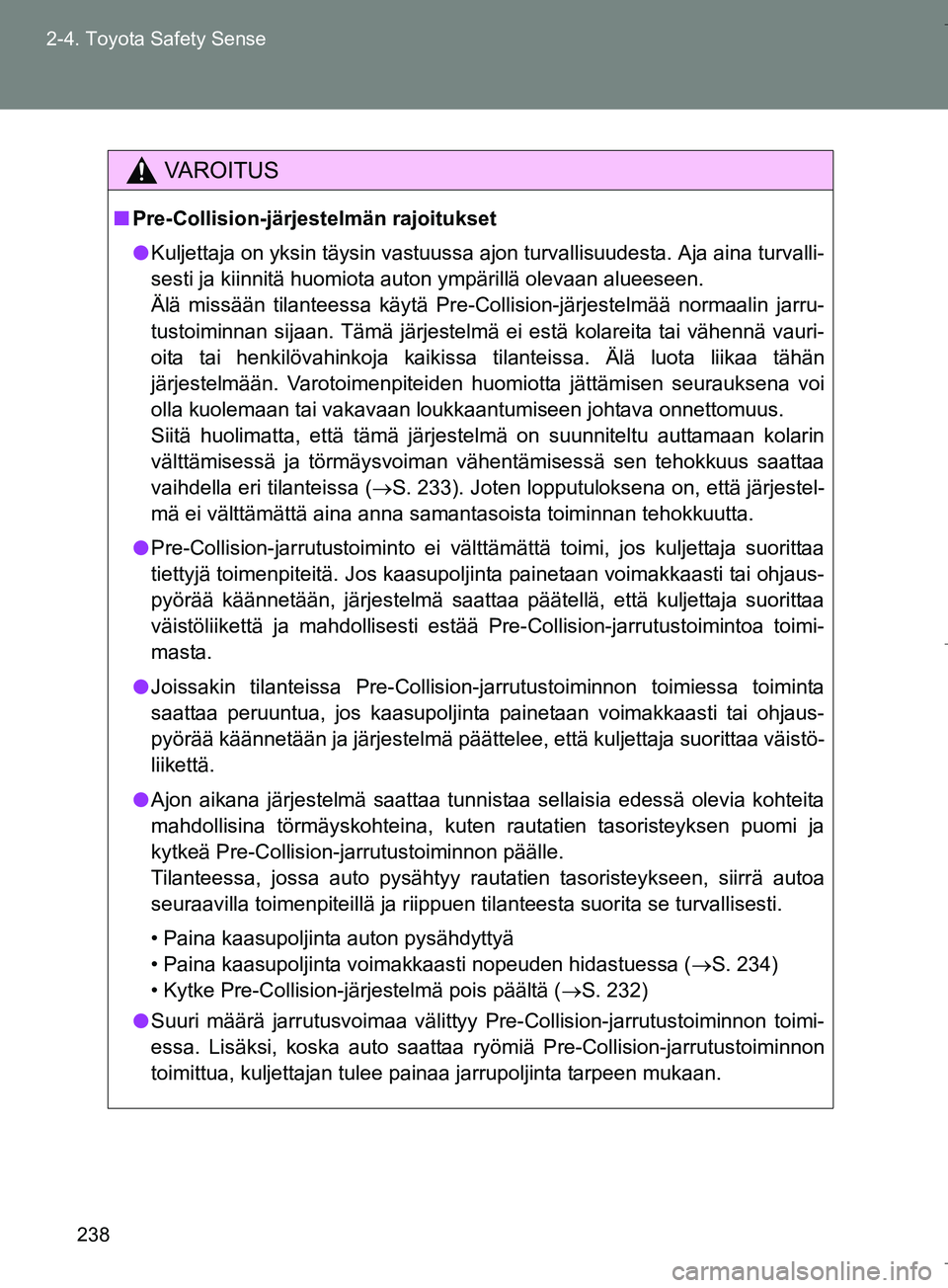 TOYOTA VERSO 2016  Omistajan Käsikirja (in Finnish) 238
2-4. Toyota Safety Sense
OM64590FI
VAROITUS
n
Pre-Collision-järjestelmän rajoitukset
l Kuljettaja on yksin täysin vastuussa ajon turvallisuudesta. Aja aina turvalli-
sesti ja kiinnitä huomiota