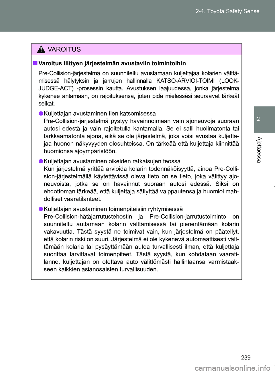 TOYOTA VERSO 2016  Omistajan Käsikirja (in Finnish) 239
2-4. Toyota Safety Sense
2
Ajettaessa
OM64590FI
VAROITUS
n
Varoitus liittyen järjestel män avustaviin toimintoihin
Pre-Collision-järjestelmä on suunniteltu avustamaan kuljettajaa kolarien väl