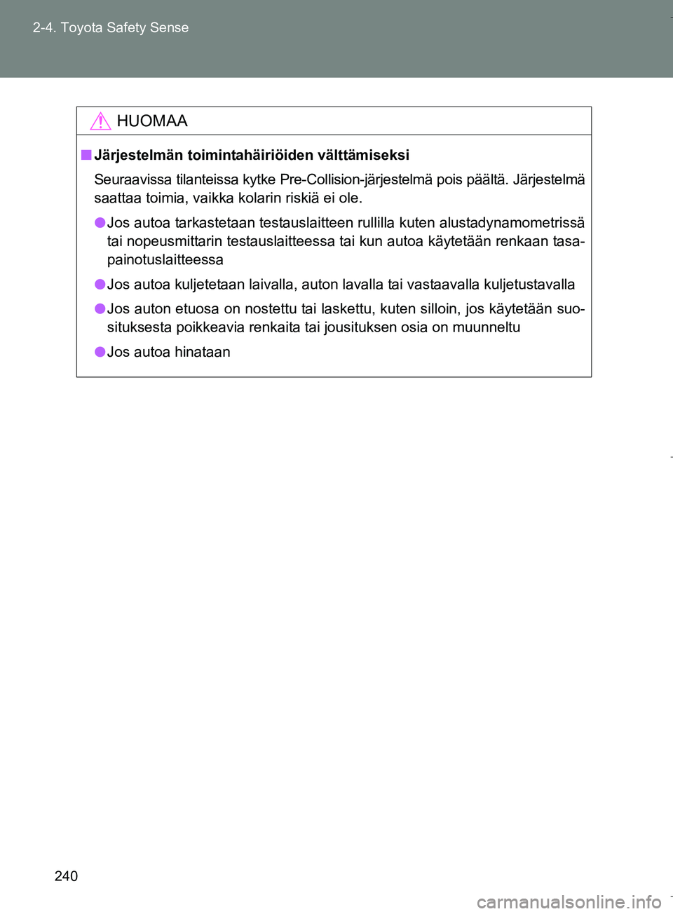 TOYOTA VERSO 2016  Omistajan Käsikirja (in Finnish) 240
2-4. Toyota Safety Sense
OM64590FI
HUOMAA
n
Järjestelmän toimintahäiriöiden välttämiseksi
Seuraavissa tilantei ssa kytke Pre-Collision-järjestelmä pois päältä. Järjestelmä
saattaa toi