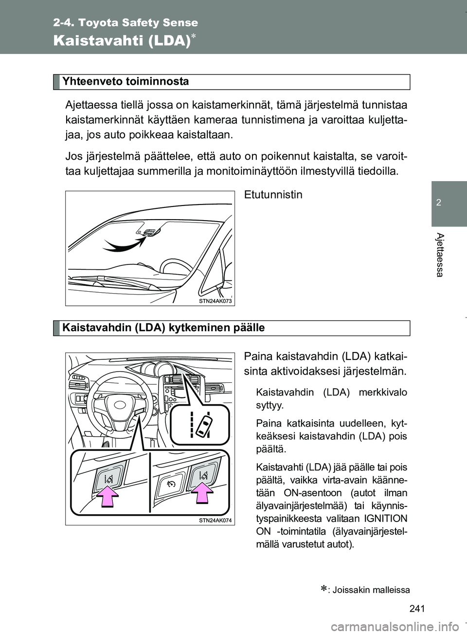 TOYOTA VERSO 2016  Omistajan Käsikirja (in Finnish) 241
2-4. Toyota Safety Sense
2
Ajettaessa
OM64590FI
Kaistavahti (LDA)
Yhteenveto toiminnostaAjettaessa tiellä jossa on kaista merkinnät, tämä järjestelmä tunnistaa
kaistamerkinnät käyttäen