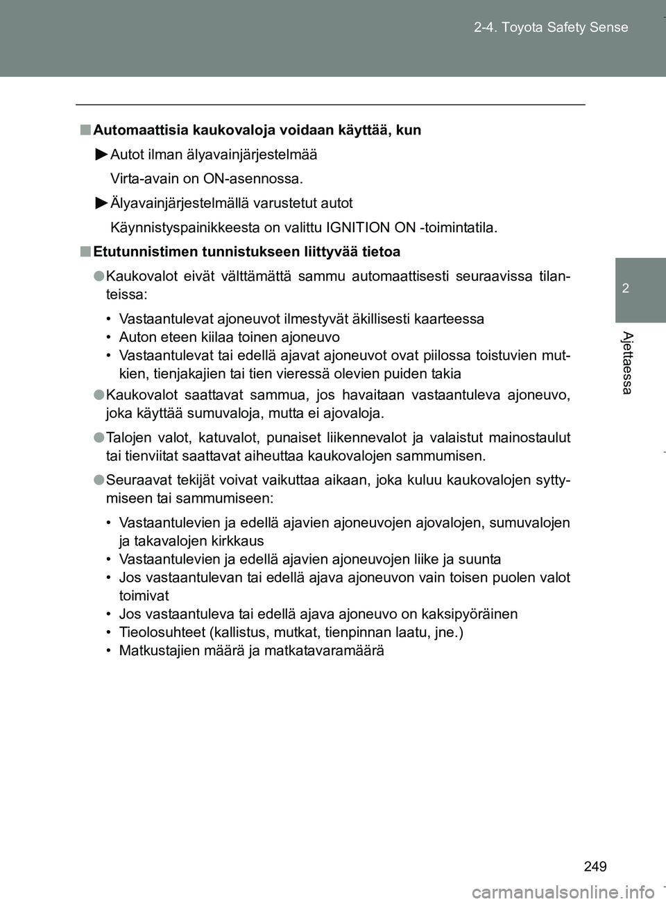TOYOTA VERSO 2016  Omistajan Käsikirja (in Finnish) 249
2-4. Toyota Safety Sense
2
Ajettaessa
OM64590FI
n
Automaattisia kaukovaloja voidaan käyttää, kun
Autot ilman älyavainjärjestelmää
Virta-avain on ON-asennossa.
Älyavainjärjestelmällä var