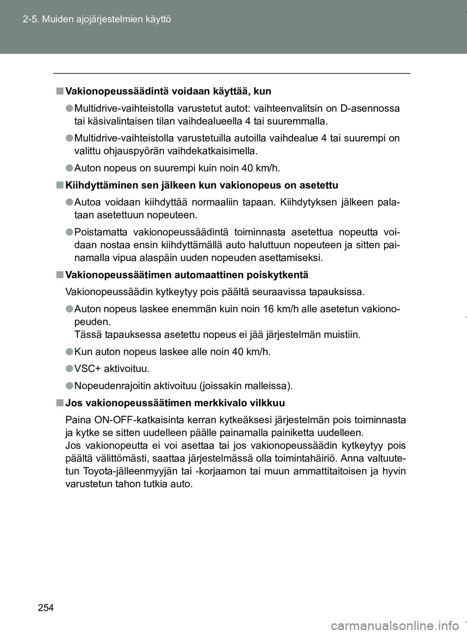 TOYOTA VERSO 2016  Omistajan Käsikirja (in Finnish) 254
2-5. Muiden ajojärjestelmien käyttö
OM64590FI
n
Vakionopeussäädintä vo idaan käyttää, kun
l Multidrive-vaihteistolla varustetut autot: vaihteenvalitsin on D-asennossa
tai käsivalintaisen