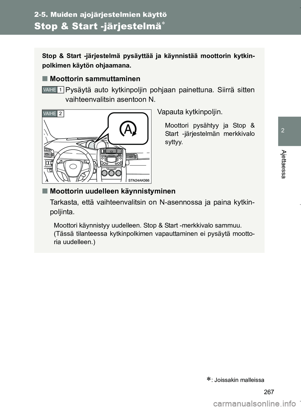 TOYOTA VERSO 2016  Omistajan Käsikirja (in Finnish) 267
2-5. Muiden ajojärjestelmien käyttö
2
Ajettaessa
OM64590FI
Stop & Start -järjestelmä
: Joissakin malleissa
Stop & Start -järjestelmä pysäyttää ja käynnistää moottorin kytkin-
po