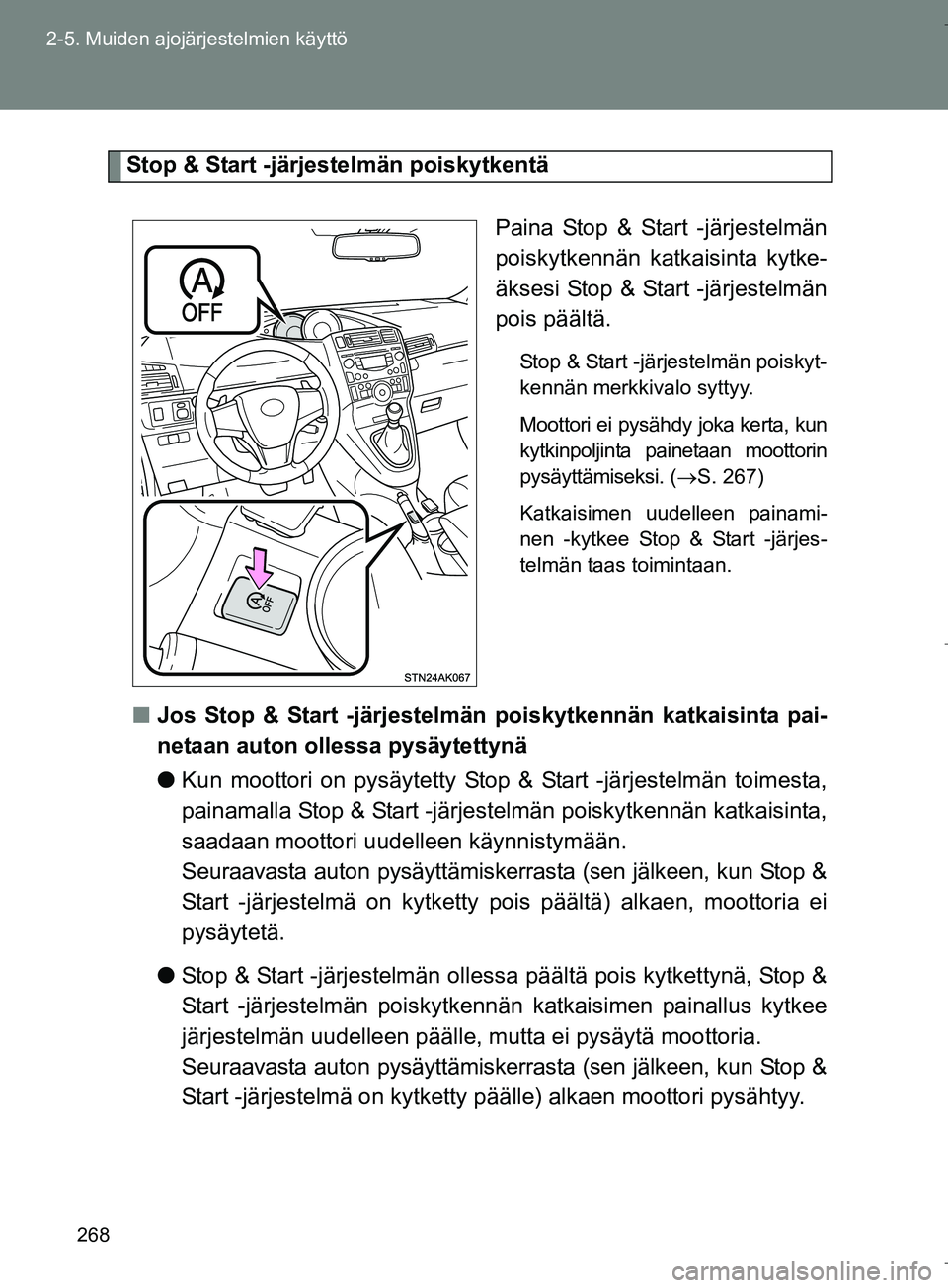 TOYOTA VERSO 2016  Omistajan Käsikirja (in Finnish) 268
2-5. Muiden ajojärjestelmien käyttö
OM64590FI
Stop & Start -järjestelmän poiskytkentä
Paina Stop & Start -järjestelmän
poiskytkennän katkaisinta kytke-
äksesi Stop & Start -järjestelmä