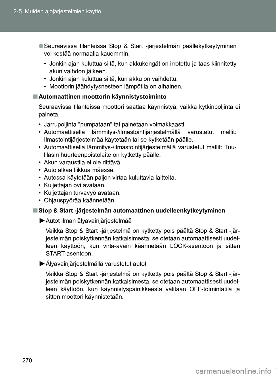 TOYOTA VERSO 2016  Omistajan Käsikirja (in Finnish) 270
2-5. Muiden ajojärjestelmien käyttö
OM64590FI
l
Seuraavissa tilanteissa Stop & Start -järjestelmän päällekytkeytyminen
voi kestää normaalia kauemmin.
• Jonkin ajan kuluttua siitä, kun 