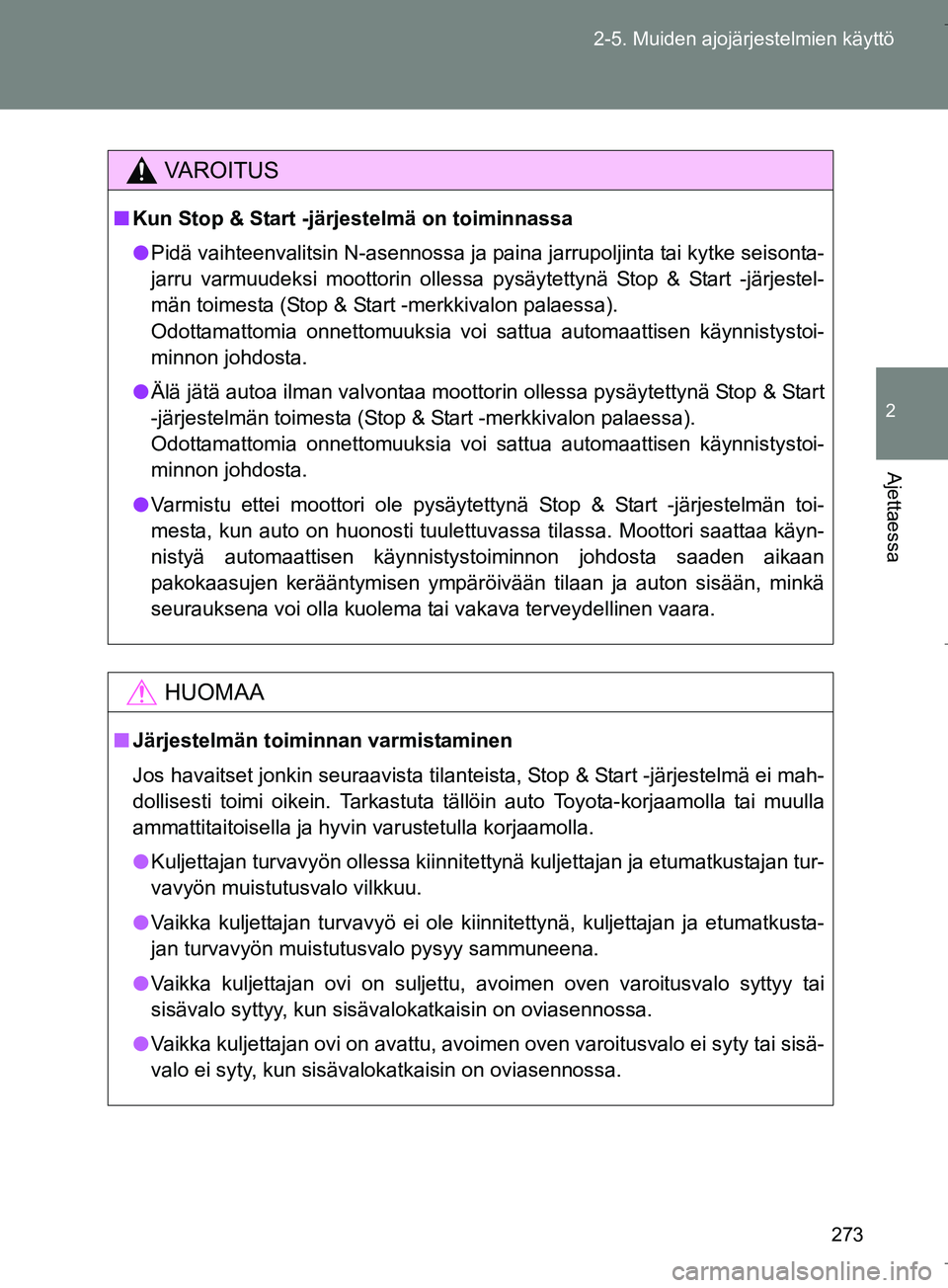 TOYOTA VERSO 2016 Omistajan Käsikirja (in Finnish) 273
2-5. Muiden ajojärjestelmien käyttö
2
Ajettaessa
OM64590FI
VAROITUS
n
Kun Stop & Start -järjestelmä on toiminnassa
l Pidä vaihteenvalitsin N-asennossa ja paina jarrupoljinta tai kytke seison TOYOTA VERSO 2016 Omistajan Käsikirja (in Finnish) 273
2-5. Muiden ajojärjestelmien käyttö
2
Ajettaessa
OM64590FI
VAROITUS
n
Kun Stop & Start -järjestelmä on toiminnassa
l Pidä vaihteenvalitsin N-asennossa ja paina jarrupoljinta tai kytke seison
