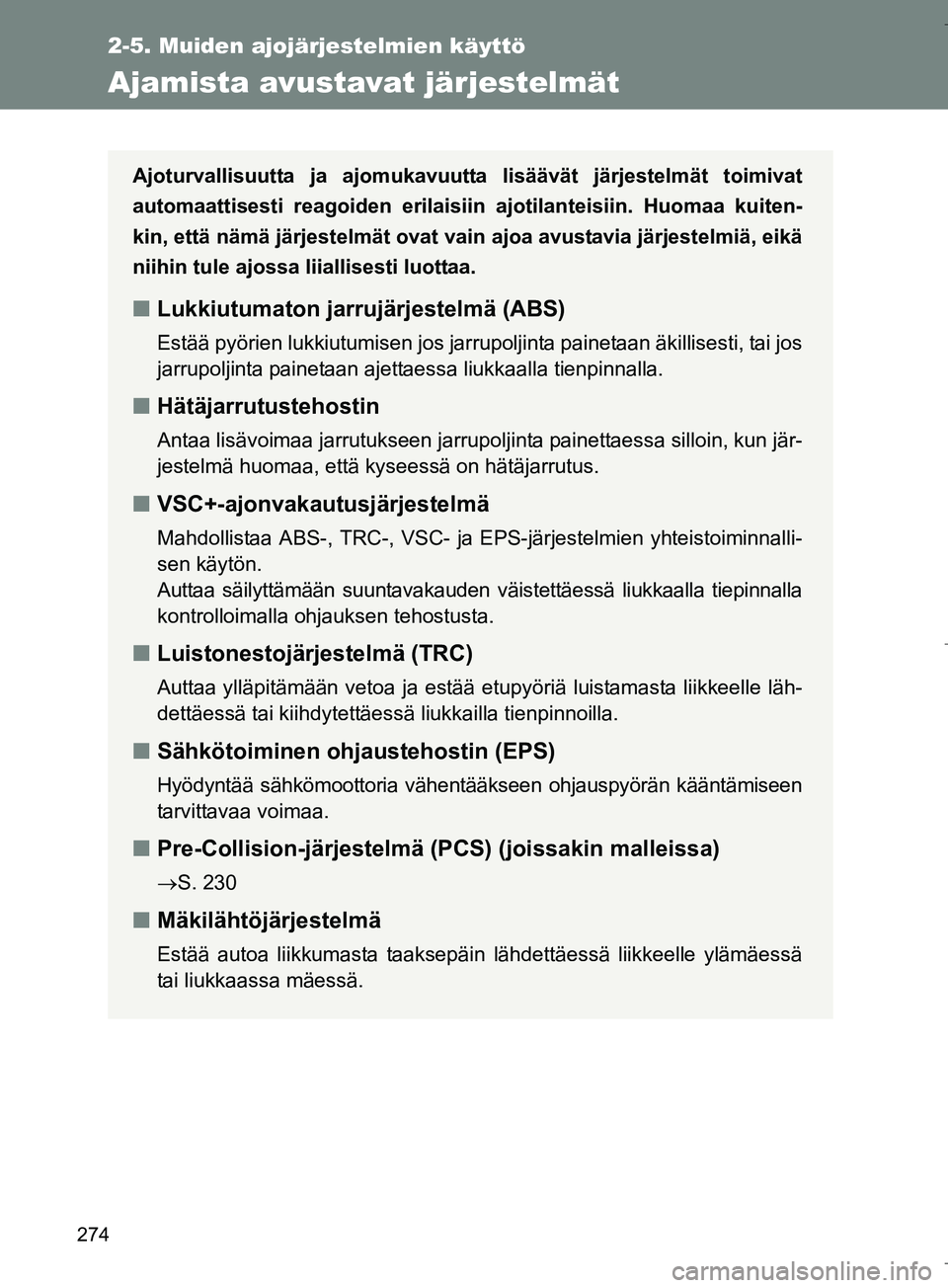 TOYOTA VERSO 2016 Omistajan Käsikirja (in Finnish) 274
2-5. Muiden ajojärjestelmien käyttö
OM64590FI
Ajamista avustavat järjestelmät
Ajoturvallisuutta ja ajomukavuutta lisäävät järjestelmät toimivat
automaattisesti reagoiden erilaisiin ajoti TOYOTA VERSO 2016 Omistajan Käsikirja (in Finnish) 274
2-5. Muiden ajojärjestelmien käyttö
OM64590FI
Ajamista avustavat järjestelmät
Ajoturvallisuutta ja ajomukavuutta lisäävät järjestelmät toimivat
automaattisesti reagoiden erilaisiin ajoti