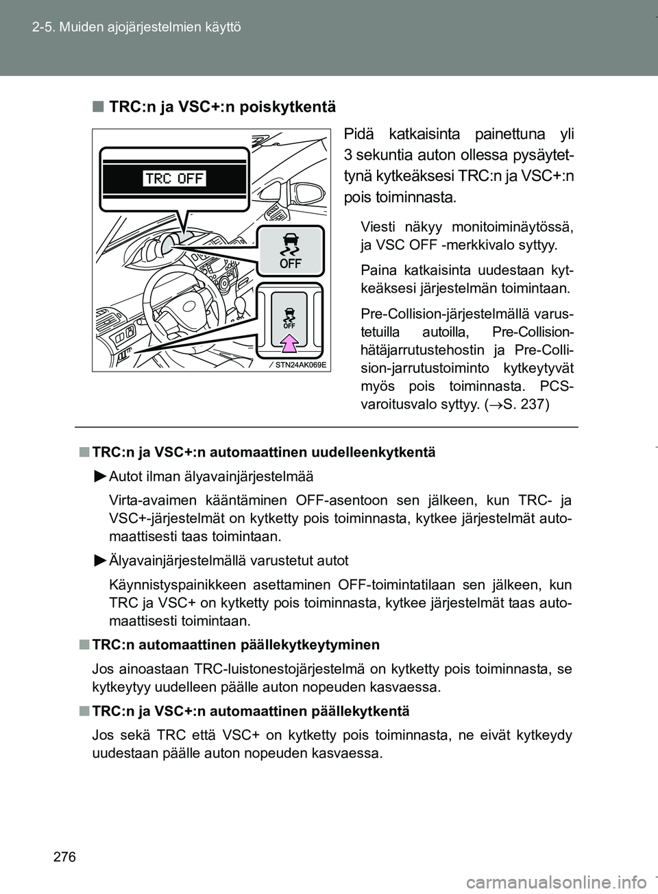 TOYOTA VERSO 2016 Omistajan Käsikirja (in Finnish) 276
2-5. Muiden ajojärjestelmien käyttö
OM64590FI
n
TRC:n ja VSC+:n poiskytkentä
Pidä katkaisinta painettuna yli
3 sekuntia auton ollessa pysäytet-
tynä kytkeäksesi TRC:n ja VSC+:n
pois toimin TOYOTA VERSO 2016 Omistajan Käsikirja (in Finnish) 276
2-5. Muiden ajojärjestelmien käyttö
OM64590FI
n
TRC:n ja VSC+:n poiskytkentä
Pidä katkaisinta painettuna yli
3 sekuntia auton ollessa pysäytet-
tynä kytkeäksesi TRC:n ja VSC+:n
pois toimin