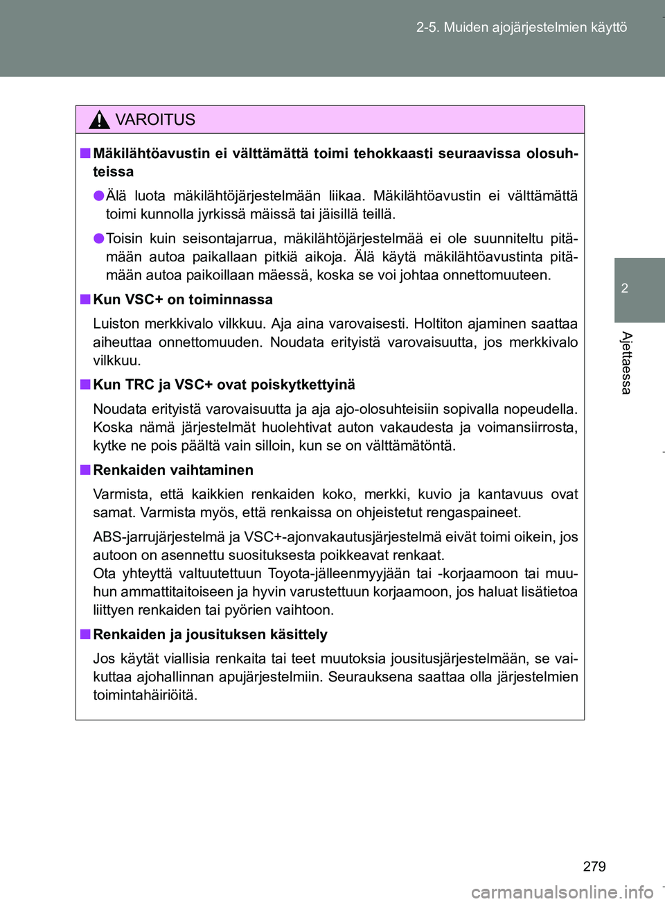 TOYOTA VERSO 2016 Omistajan Käsikirja (in Finnish) 279
2-5. Muiden ajojärjestelmien käyttö
2
Ajettaessa
OM64590FI
VAROITUS
n
Mäkilähtöavustin ei välttämättä toimi tehokkaasti seuraavissa olosuh-
teissa
l Älä luota mäkilähtöjärjestelm TOYOTA VERSO 2016 Omistajan Käsikirja (in Finnish) 279
2-5. Muiden ajojärjestelmien käyttö
2
Ajettaessa
OM64590FI
VAROITUS
n
Mäkilähtöavustin ei välttämättä toimi tehokkaasti seuraavissa olosuh-
teissa
l Älä luota mäkilähtöjärjestelm