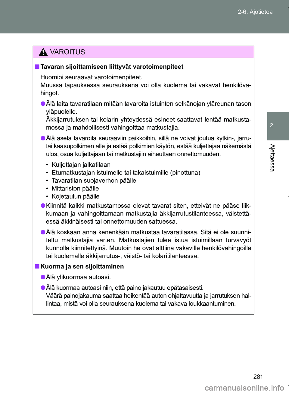 TOYOTA VERSO 2016 Omistajan Käsikirja (in Finnish) 281
2-6. Ajotietoa
2
Ajettaessa
OM64590FI
VAROITUS
n
Tavaran sijoittamiseen liittyvät varotoimenpiteet
Huomioi seuraavat varotoimenpiteet.
Muussa tapauksessa seurauksena voi olla kuolema tai vakavat TOYOTA VERSO 2016 Omistajan Käsikirja (in Finnish) 281
2-6. Ajotietoa
2
Ajettaessa
OM64590FI
VAROITUS
n
Tavaran sijoittamiseen liittyvät varotoimenpiteet
Huomioi seuraavat varotoimenpiteet.
Muussa tapauksessa seurauksena voi olla kuolema tai vakavat