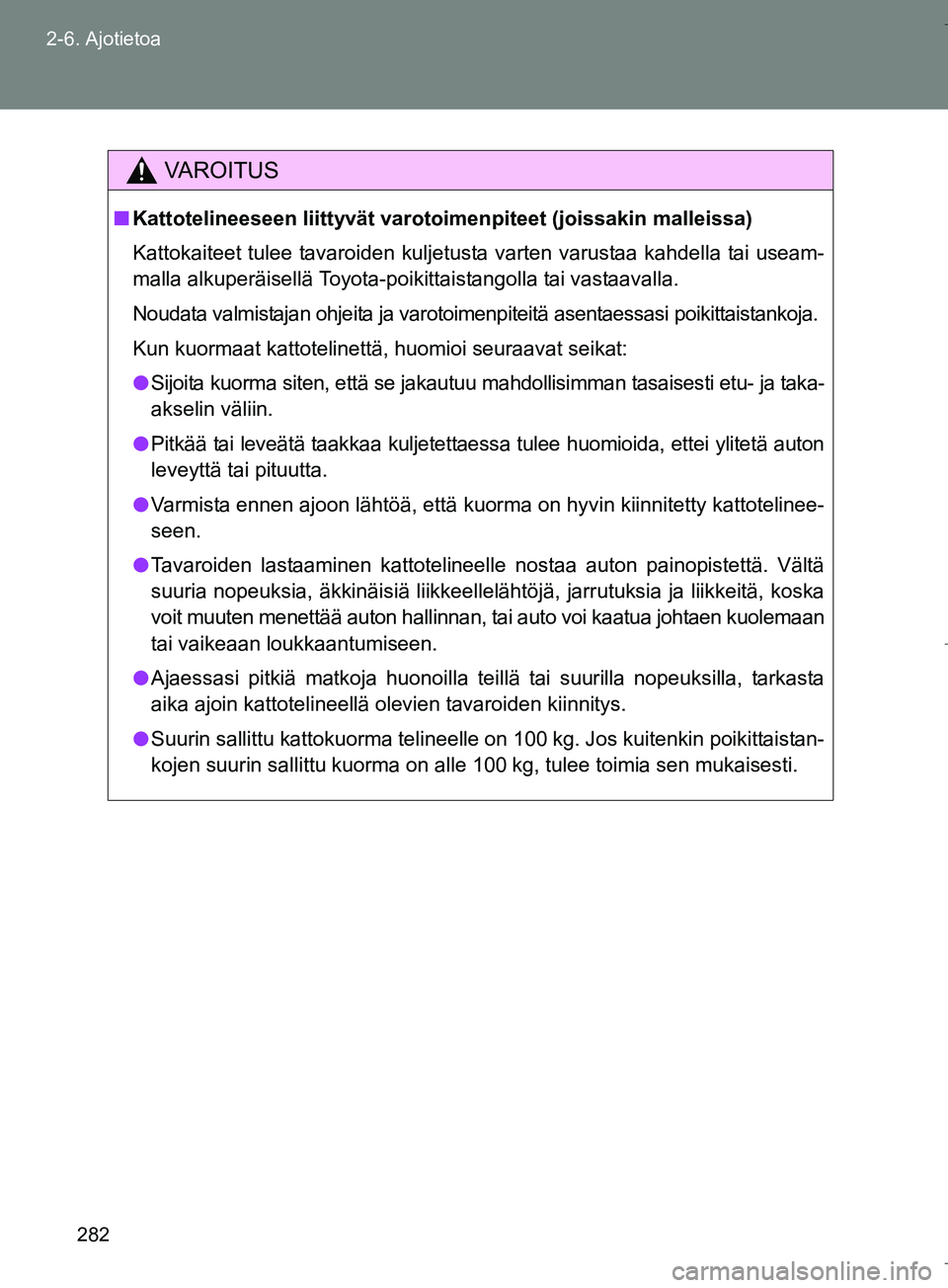 TOYOTA VERSO 2016 Omistajan Käsikirja (in Finnish) 282
2-6. Ajotietoa
OM64590FI
VAROITUS
n
Kattotelineeseen liittyvät varotoimenpiteet (joissakin malleissa)
Kattokaiteet tulee tavaroiden kuljetusta varten varustaa kahdella tai useam-
malla alkuperäi TOYOTA VERSO 2016 Omistajan Käsikirja (in Finnish) 282
2-6. Ajotietoa
OM64590FI
VAROITUS
n
Kattotelineeseen liittyvät varotoimenpiteet (joissakin malleissa)
Kattokaiteet tulee tavaroiden kuljetusta varten varustaa kahdella tai useam-
malla alkuperäi
