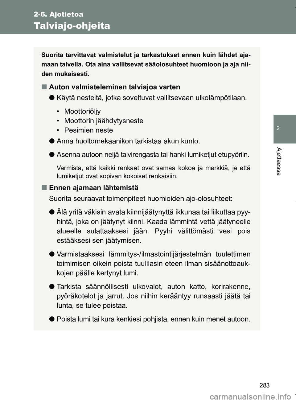 TOYOTA VERSO 2016 Omistajan Käsikirja (in Finnish) 283
2-6. Ajotietoa
2
Ajettaessa
OM64590FI
Talviajo-ohjeita
Suorita tarvittavat valmistelut ja tarkastukset ennen kuin lähdet aja-
maan talvella. Ota aina vallitsevat sääolosuhteet huomioon ja aja n TOYOTA VERSO 2016 Omistajan Käsikirja (in Finnish) 283
2-6. Ajotietoa
2
Ajettaessa
OM64590FI
Talviajo-ohjeita
Suorita tarvittavat valmistelut ja tarkastukset ennen kuin lähdet aja-
maan talvella. Ota aina vallitsevat sääolosuhteet huomioon ja aja n