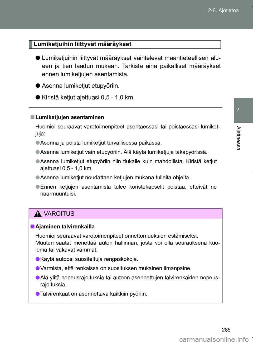 TOYOTA VERSO 2016 Omistajan Käsikirja (in Finnish) 285
2-6. Ajotietoa
2
Ajettaessa
OM64590FI
Lumiketjuihin liittyvät määräykset
l Lumiketjuihin liittyvät määräykset vaihtelevat maantieteellisen alu-
een ja tien laadun mukaan. Tarkista aina pa TOYOTA VERSO 2016 Omistajan Käsikirja (in Finnish) 285
2-6. Ajotietoa
2
Ajettaessa
OM64590FI
Lumiketjuihin liittyvät määräykset
l Lumiketjuihin liittyvät määräykset vaihtelevat maantieteellisen alu-
een ja tien laadun mukaan. Tarkista aina pa