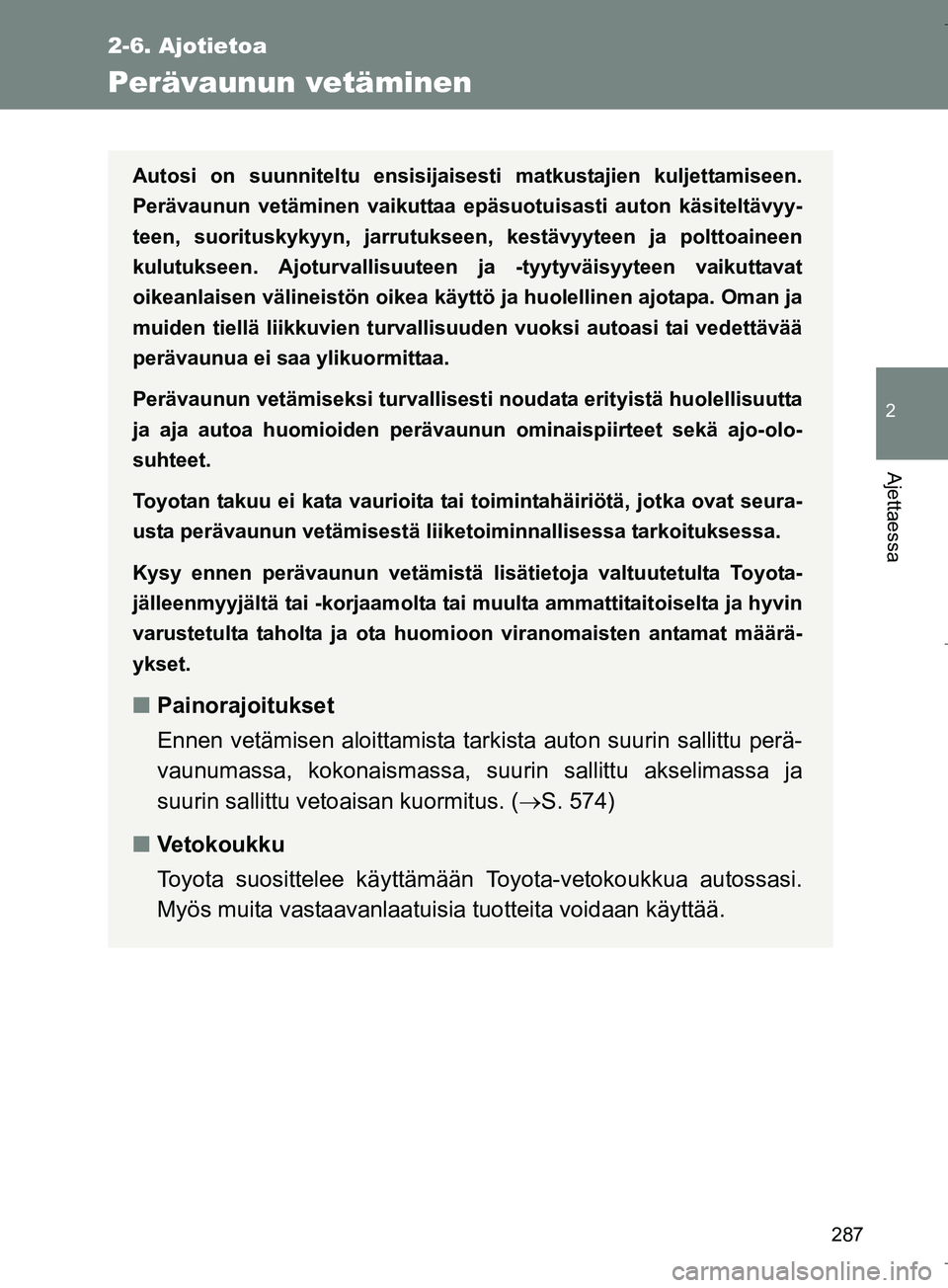 TOYOTA VERSO 2016 Omistajan Käsikirja (in Finnish) 287
2-6. Ajotietoa
2
Ajettaessa
OM64590FI
Perävaunun vetäminen
Autosi on suunniteltu ensisijaisesti matkustajien kuljettamiseen.
Perävaunun vetäminen vaikuttaa epäsuotuisasti auton käsiteltävyy TOYOTA VERSO 2016 Omistajan Käsikirja (in Finnish) 287
2-6. Ajotietoa
2
Ajettaessa
OM64590FI
Perävaunun vetäminen
Autosi on suunniteltu ensisijaisesti matkustajien kuljettamiseen.
Perävaunun vetäminen vaikuttaa epäsuotuisasti auton käsiteltävyy