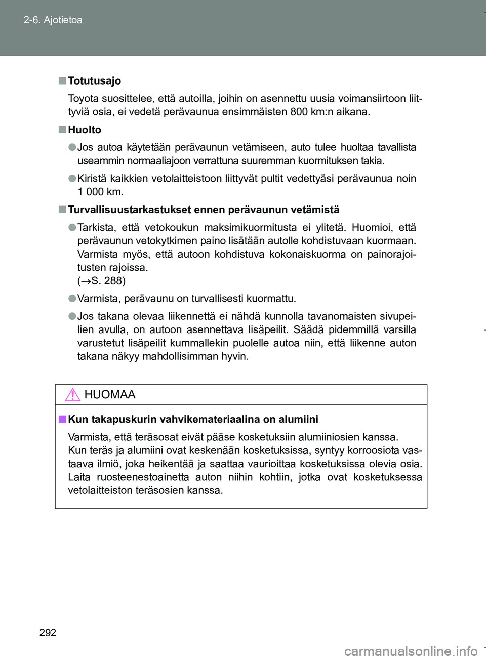 TOYOTA VERSO 2016  Omistajan Käsikirja (in Finnish) 292
2-6. Ajotietoa
OM64590FI
n
Totutusajo
Toyota suosittelee, että autoilla, joihin on asennettu uusia voimansiirtoon liit-
tyviä osia, ei vedetä perävaunua ensimmäisten 800 km:n aikana.
n Huolto