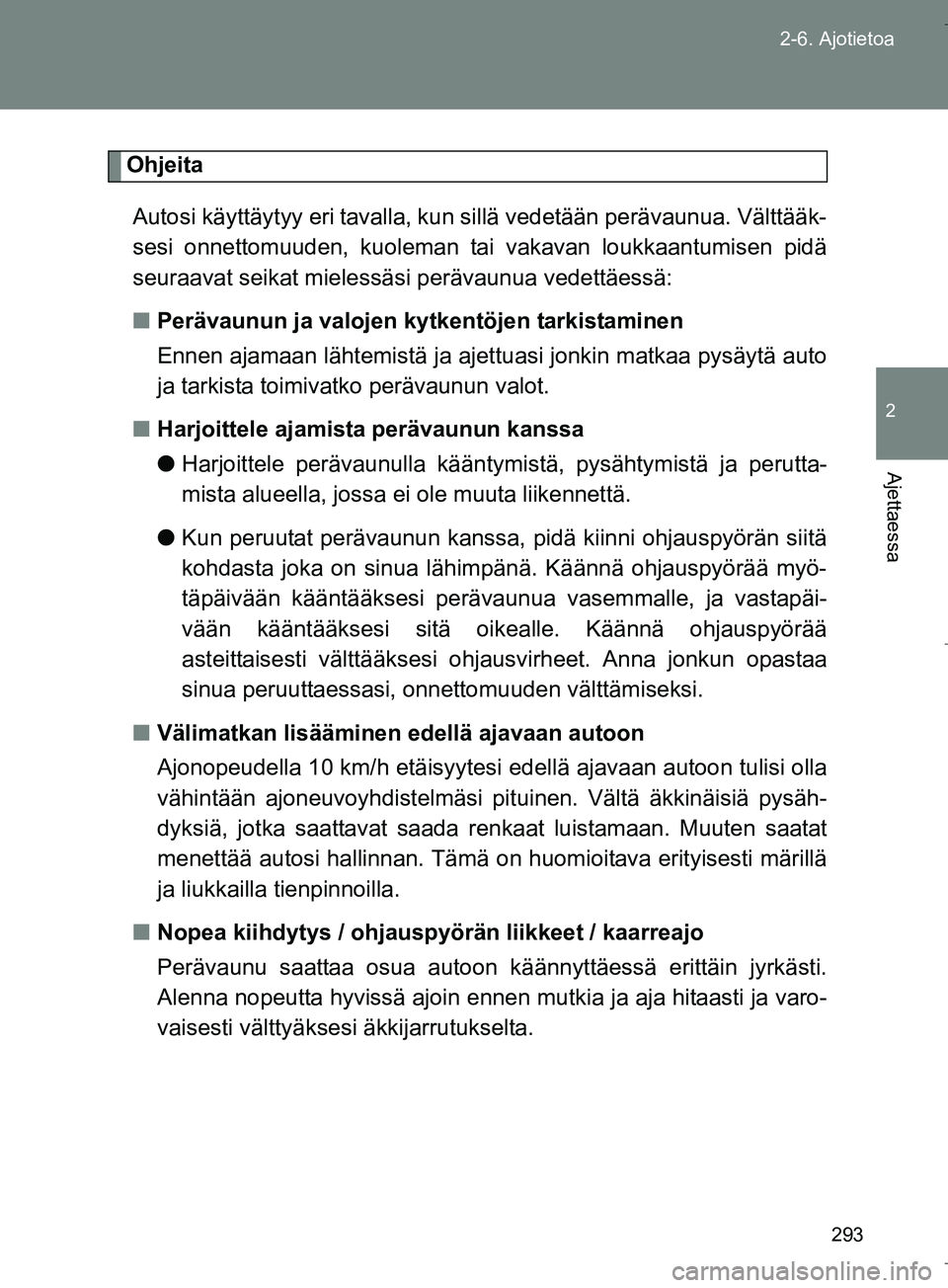 TOYOTA VERSO 2016  Omistajan Käsikirja (in Finnish) 293
2-6. Ajotietoa
2
Ajettaessa
OM64590FI
Ohjeita
Autosi käyttäytyy eri tavalla, kun  sillä vedetään perävaunua. Välttääk-
sesi onnettomuuden, kuoleman ta i vakavan loukkaantumisen pidä
seur