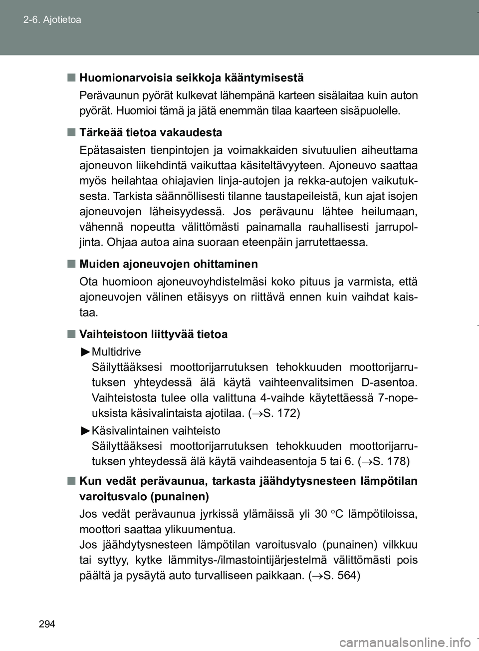 TOYOTA VERSO 2016  Omistajan Käsikirja (in Finnish) 294
2-6. Ajotietoa
OM64590FI
n
Huomionarvoisia seikkoja kääntymisestä
Perävaunun pyörät kulkevat lähempänä karteen sisälaitaa kuin auton
pyörät. Huomioi tämä ja jätä enemmän tilaa kaa