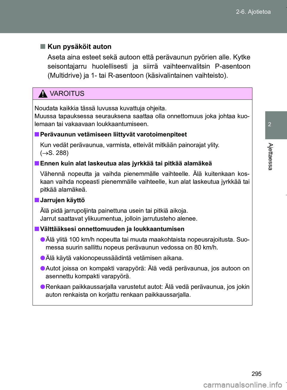 TOYOTA VERSO 2016  Omistajan Käsikirja (in Finnish) 295
2-6. Ajotietoa
2
Ajettaessa
OM64590FI
n
Kun pysäköit auton
Aseta aina esteet sekä autoon että  perävaunun pyörien alle. Kytke
seisontajarru huolellisesti ja s iirrä vaihteenvalitsin P-asent