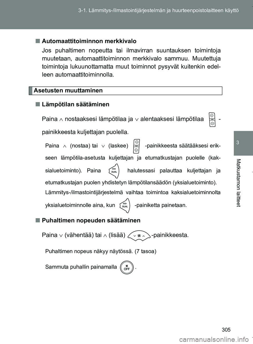 TOYOTA VERSO 2016 Omistajan Käsikirja (in Finnish) 305
3-1. Lämmitys-/ilmastointijärjestelm
än ja huurteenpoistolaitteen käyttö
3
Matkustamon laitteet
OM64590FIn
Automaattitoiminnon merkkivalo
Jos puhaltimen nopeutta tai ilmavirran suuntauksen to TOYOTA VERSO 2016 Omistajan Käsikirja (in Finnish) 305
3-1. Lämmitys-/ilmastointijärjestelm
än ja huurteenpoistolaitteen käyttö
3
Matkustamon laitteet
OM64590FIn
Automaattitoiminnon merkkivalo
Jos puhaltimen nopeutta tai ilmavirran suuntauksen to
