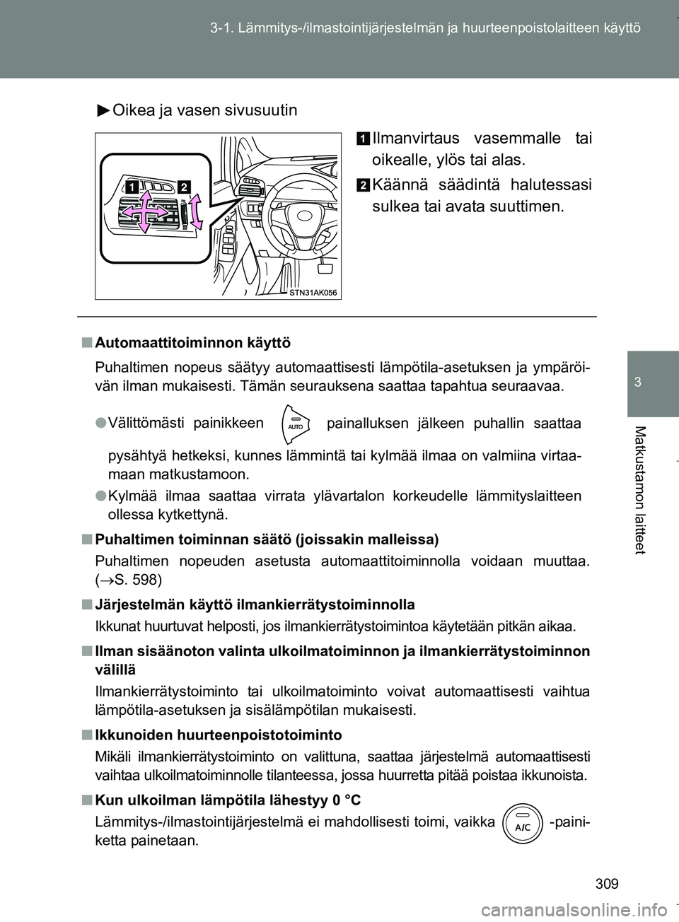 TOYOTA VERSO 2016 Omistajan Käsikirja (in Finnish) 309
3-1. Lämmitys-/ilmastointijärjestelm
än ja huurteenpoistolaitteen käyttö
3
Matkustamon laitteet
OM64590FIOikea ja vasen sivusuutin
Ilmanvirtaus vasemmalle tai
oikealle, ylös tai alas.
Kään TOYOTA VERSO 2016 Omistajan Käsikirja (in Finnish) 309
3-1. Lämmitys-/ilmastointijärjestelm
än ja huurteenpoistolaitteen käyttö
3
Matkustamon laitteet
OM64590FIOikea ja vasen sivusuutin
Ilmanvirtaus vasemmalle tai
oikealle, ylös tai alas.
Kään
