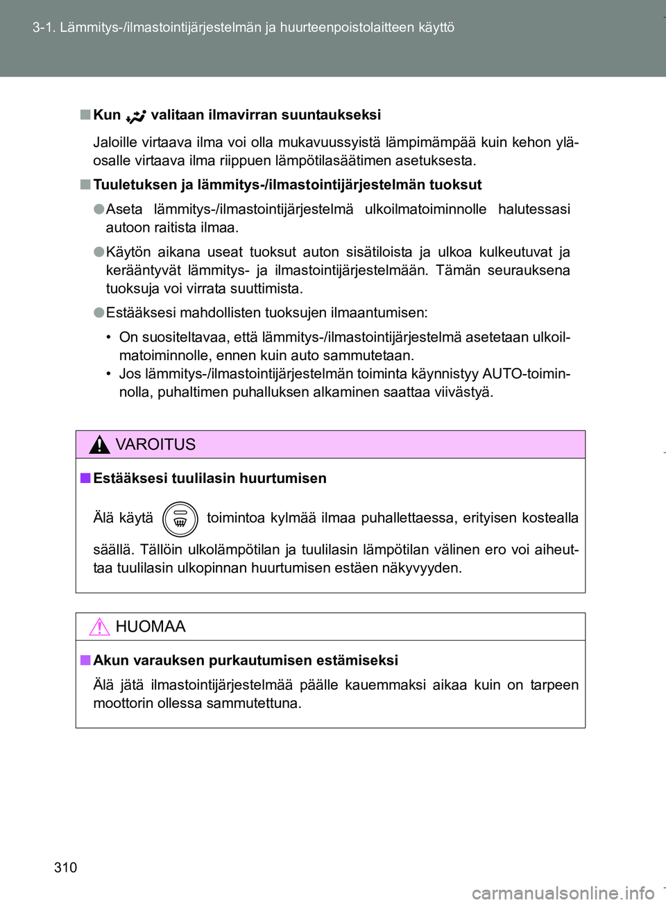 TOYOTA VERSO 2016 Omistajan Käsikirja (in Finnish) 310
3-1. Lämmitys-/ilmastointijärjestelm
än ja huurteenpoistolaitteen käyttö
OM64590FI
nKun valitaan ilmavirran suuntaukseksi
Jaloille virtaava ilma voi olla mukavuussyistä lämpimämpää kui TOYOTA VERSO 2016 Omistajan Käsikirja (in Finnish) 310
3-1. Lämmitys-/ilmastointijärjestelm
än ja huurteenpoistolaitteen käyttö
OM64590FI
nKun valitaan ilmavirran suuntaukseksi
Jaloille virtaava ilma voi olla mukavuussyistä lämpimämpää kui