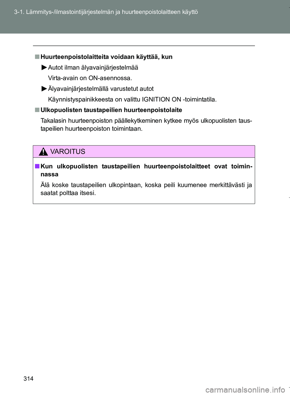 TOYOTA VERSO 2016  Omistajan Käsikirja (in Finnish) 314
3-1. Lämmitys-/ilmastointijärjestelm
än ja huurteenpoistolaitteen käyttö
OM64590FI
nHuurteenpoistolaitteit a voidaan käyttää, kun
Autot ilman älyavainjärjestelmää
Virta-avain on ON-ase