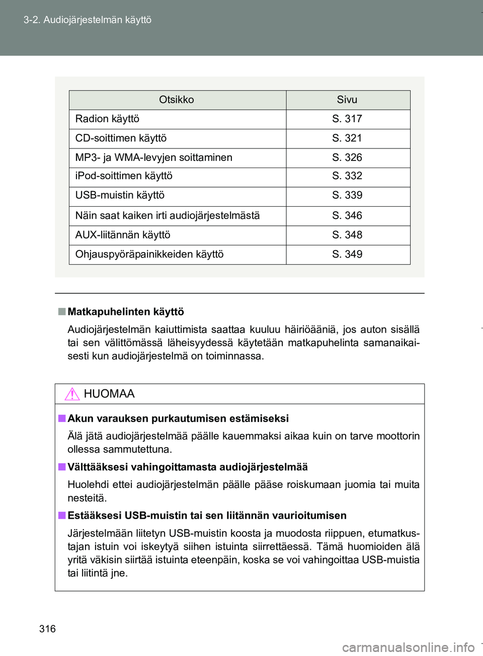 TOYOTA VERSO 2016 Omistajan Käsikirja (in Finnish) 316
3-2. Audiojärjestelmän käyttö
OM64590FI
n
Matkapuhelinten käyttö
Audiojärjestelmän kaiuttimista saattaa kuuluu häiriöääniä, jos auton sisällä
tai sen välittömässä läheisyydess TOYOTA VERSO 2016 Omistajan Käsikirja (in Finnish) 316
3-2. Audiojärjestelmän käyttö
OM64590FI
n
Matkapuhelinten käyttö
Audiojärjestelmän kaiuttimista saattaa kuuluu häiriöääniä, jos auton sisällä
tai sen välittömässä läheisyydess