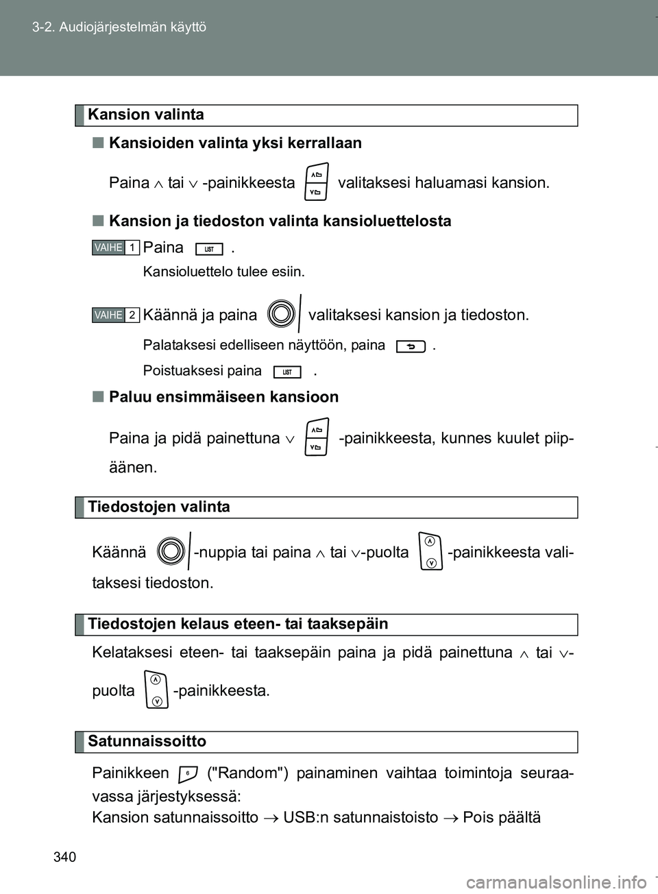 TOYOTA VERSO 2016  Omistajan Käsikirja (in Finnish) 340
3-2. Audiojärjestelmän käyttö
OM64590FI
Kansion valinta
n Kansioiden valinta yksi kerrallaan
Paina   tai   -painikkeesta   valita ksesi haluamasi kansion.
n Kansion ja tiedoston valinta 