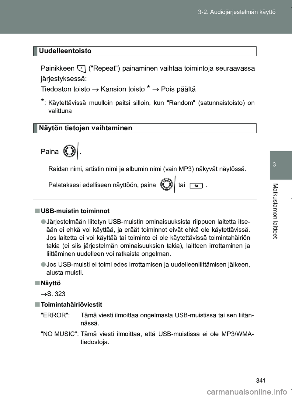 TOYOTA VERSO 2016 Omistajan Käsikirja (in Finnish) 341
3-2. Audiojärjestelmän käyttö
3
Matkustamon laitteet
OM64590FI
Uudelleentoisto
Painikkeen ("Repeat") painamin en vaihtaa toimintoja seuraavassa
järjestyksessä:
Tiedoston toisto Kansi TOYOTA VERSO 2016 Omistajan Käsikirja (in Finnish) 341
3-2. Audiojärjestelmän käyttö
3
Matkustamon laitteet
OM64590FI
Uudelleentoisto
Painikkeen ("Repeat") painamin en vaihtaa toimintoja seuraavassa
järjestyksessä:
Tiedoston toisto Kansi