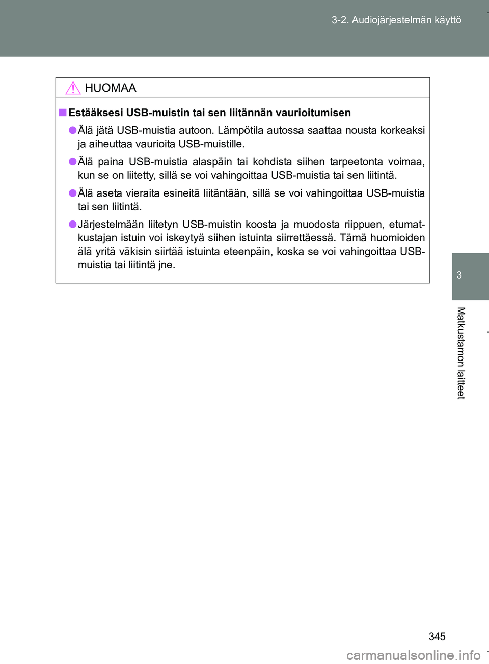 TOYOTA VERSO 2016  Omistajan Käsikirja (in Finnish) 345
3-2. Audiojärjestelmän käyttö
3
Matkustamon laitteet
OM64590FI
HUOMAA
n
Estääksesi USB-muistin tai sen liitännän vaurioitumisen
l Älä jätä USB-muistia autoon. Lämpötila autossa saatt
