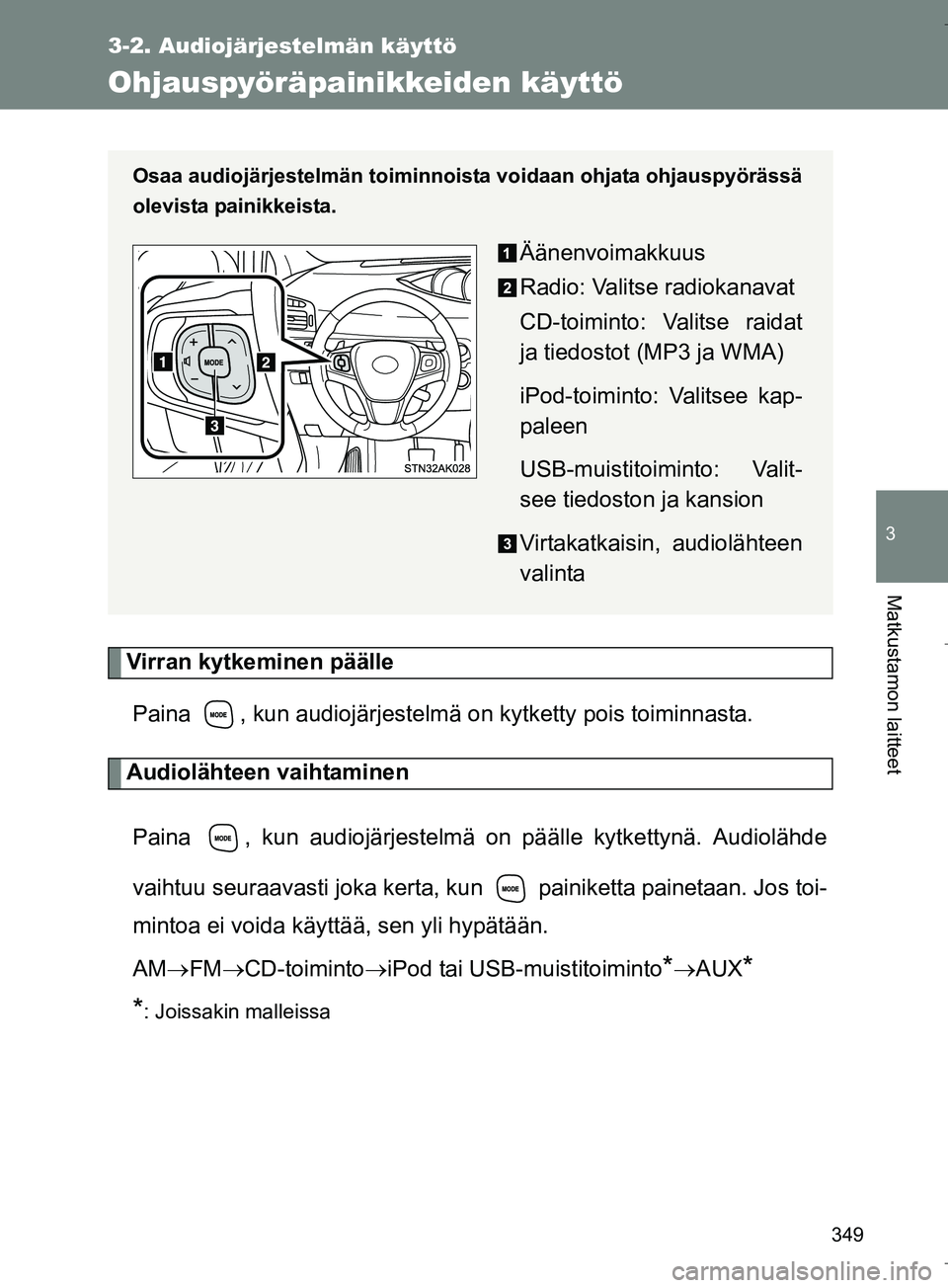 TOYOTA VERSO 2016  Omistajan Käsikirja (in Finnish) 349
3-2. Audiojärjestelmän käyttö
3
Matkustamon laitteet
OM64590FI
Ohjauspyöräpainikkeiden käyttö
Virran kytkeminen päällePaina  , kun audiojärjestelmä on kytketty pois toiminnasta.
Audiol