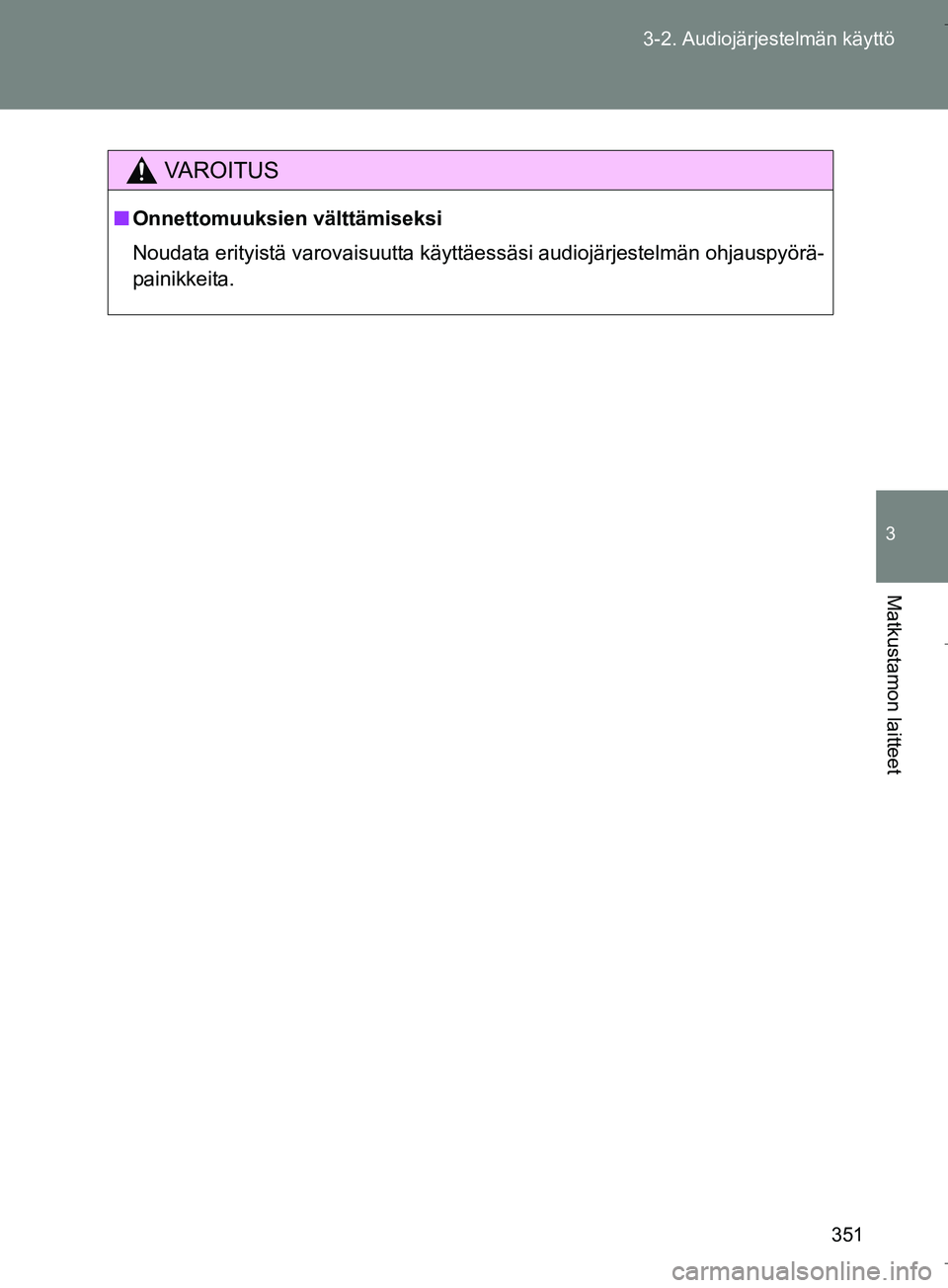 TOYOTA VERSO 2016  Omistajan Käsikirja (in Finnish) 351
3-2. Audiojärjestelmän käyttö
3
Matkustamon laitteet
OM64590FI
VAROITUS
n
Onnettomuuksien välttämiseksi
Noudata erityistä varovaisuutta käyttäessäsi audiojärjestelmän ohjauspyörä-
pa